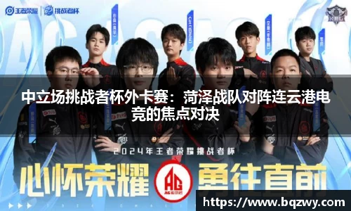 中立场挑战者杯外卡赛：菏泽战队对阵连云港电竞的焦点对决