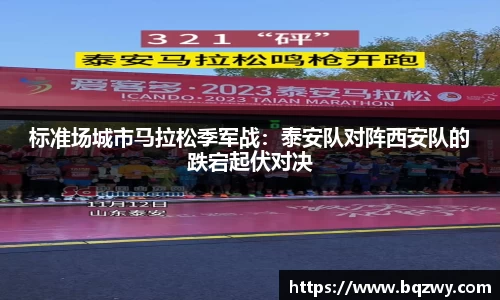 标准场城市马拉松季军战：泰安队对阵西安队的跌宕起伏对决