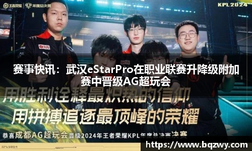 赛事快讯：武汉eStarPro在职业联赛升降级附加赛中晋级AG超玩会